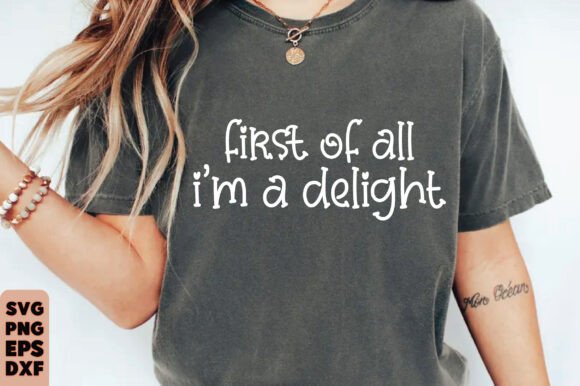 First of All Im a Delight Funny Tshirt Graphics