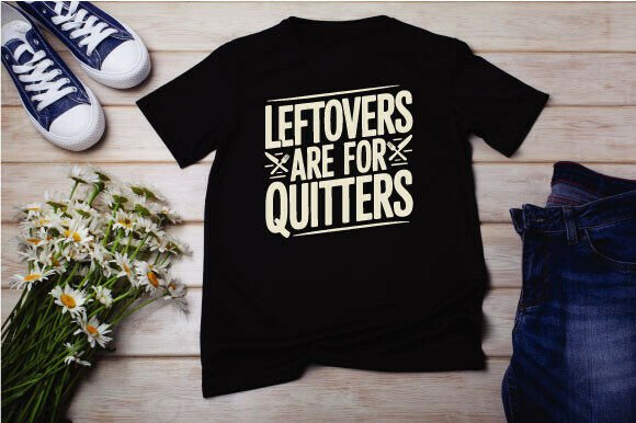 Funny Leftovers Are for Quitters T-Shirt Graphics