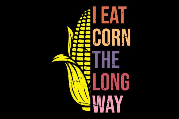 I Eat Corn the Long Way Graphics for T-Shirt Designs