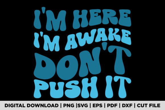 I'm Here I'm Awake Don't Push It Funny Graphics for T-Shirt Designs