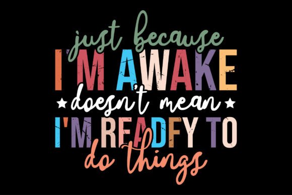 Just Because I’m Awake Graphics for T-Shirt Designs