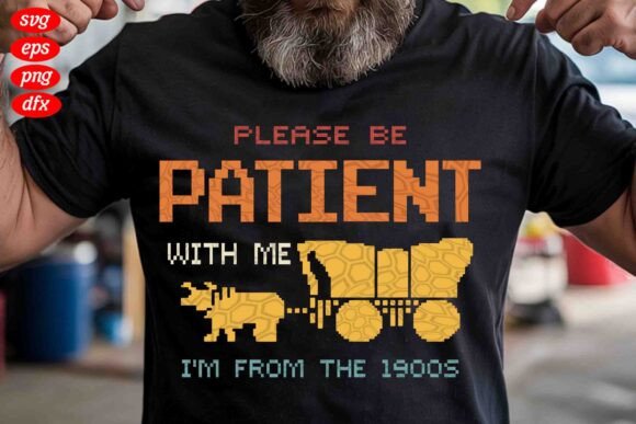 Please Be Patient I m from the 1900s SVG for T-Shirt Designs